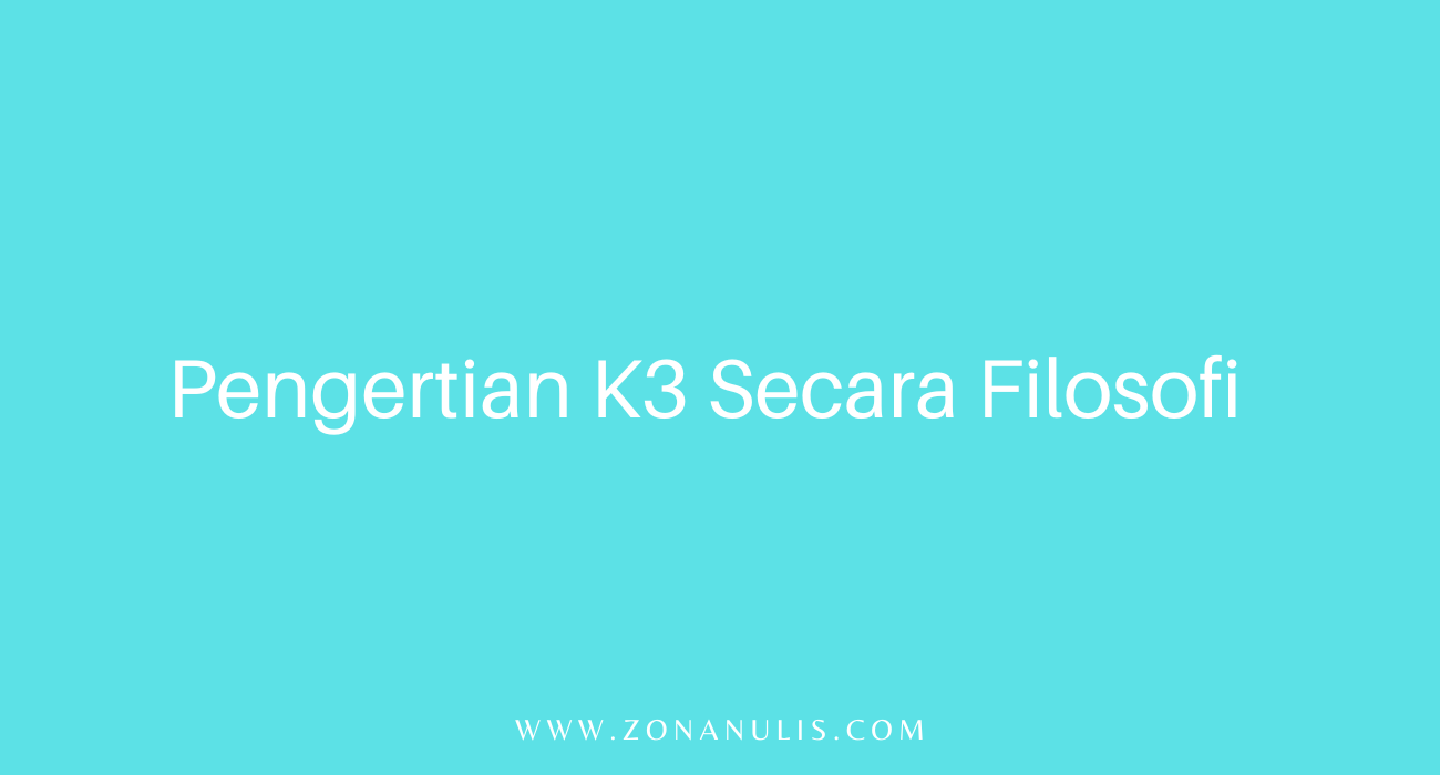 apa itu pengertian k3 secara filosofi
